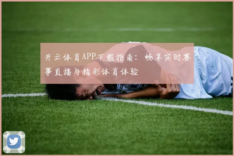 开云体育APP下载指南：畅享实时赛事直播与精彩体育体验