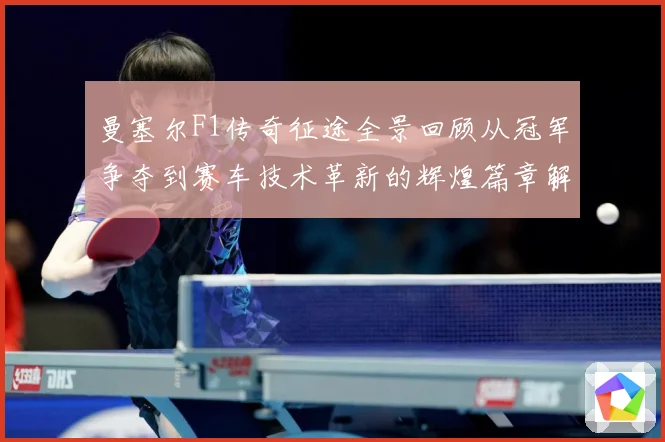 曼塞尔F1传奇征途全景回顾从冠军争夺到赛车技术革新的辉煌篇章解析