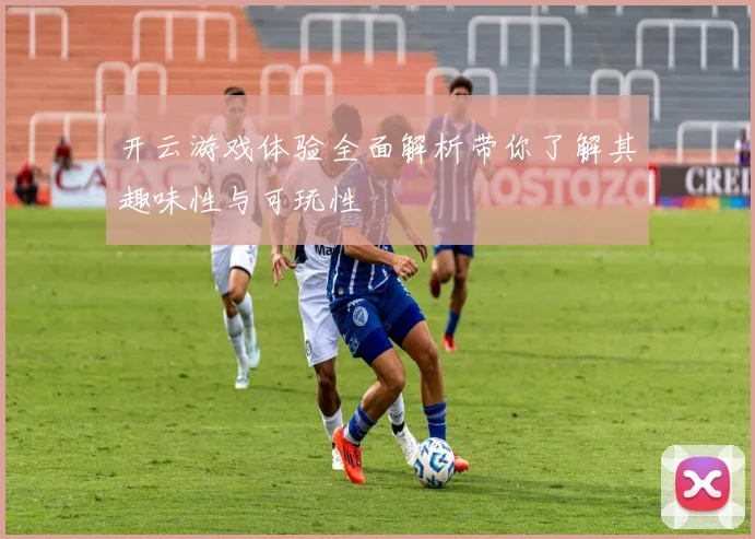 开云游戏体验全面解析带你了解其趣味性与可玩性