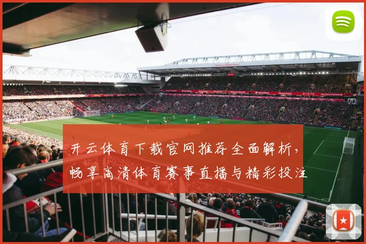 开云体育下载官网推荐全面解析，畅享高清体育赛事直播与精彩投注体验