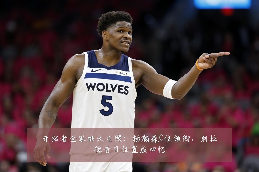 开拓者全家福大合照：杨瀚森C位领衔，利拉德昔日位置成回忆